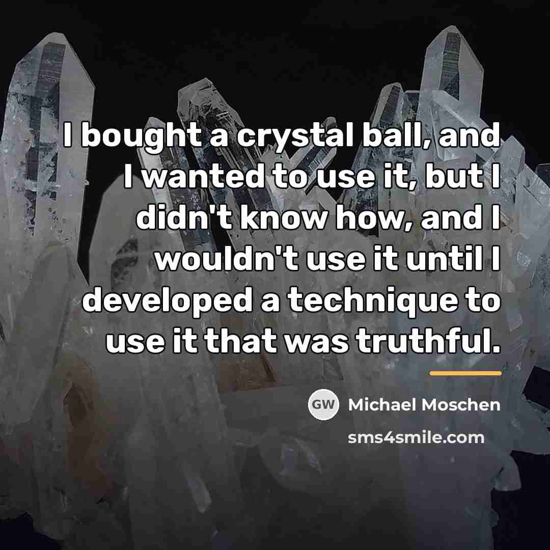 “I bought a crystal ball, and I wanted to use…” quote by Michael Moschen