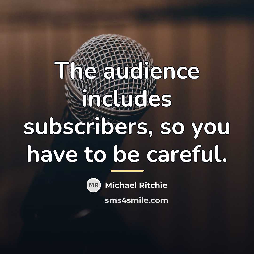 “The audience includes subscribers, so you have to be careful.…” quote by Michael Ritchie