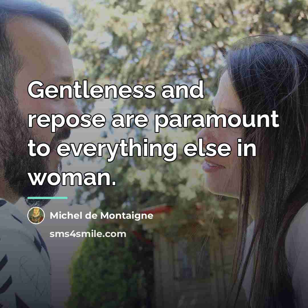 “Gentleness and repose are paramount to everything else in woman.…” quote by Michel de Montaigne