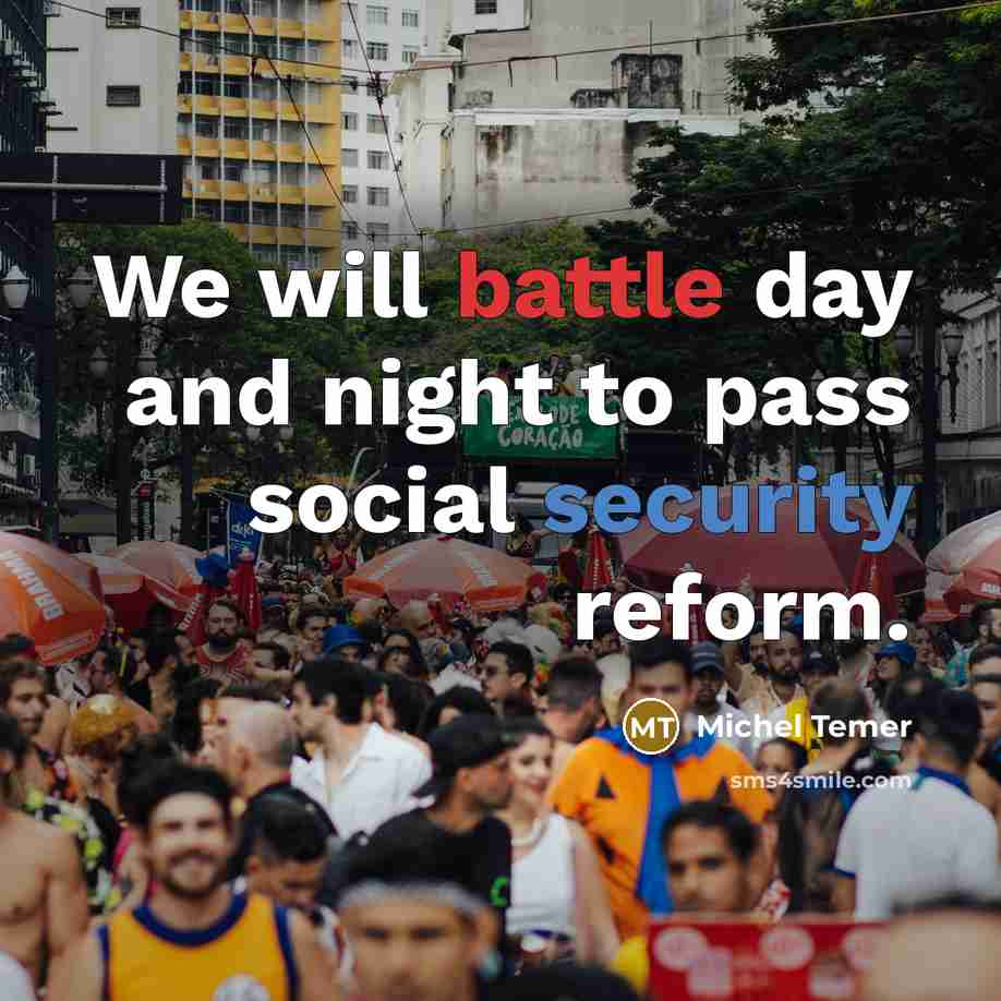 “We will battle day and night to pass social security…” quote by Michel Temer