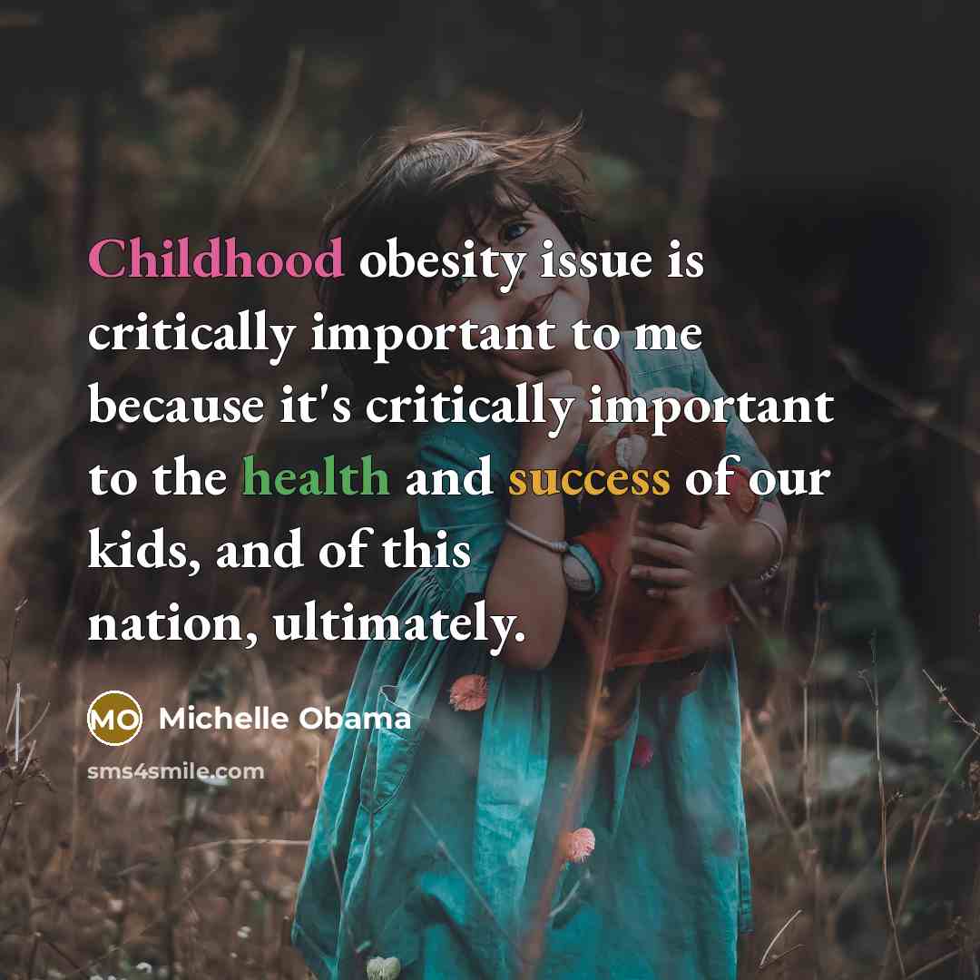 “Childhood obesity issue is critically important to me because it's…” quote by Michelle Obama