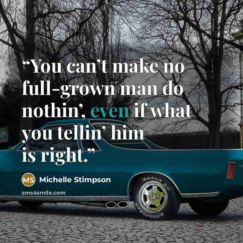 “You can’t make no full-grown man do nothin’, even if what you tellin’ him is right.” quote by Michelle Stimpson