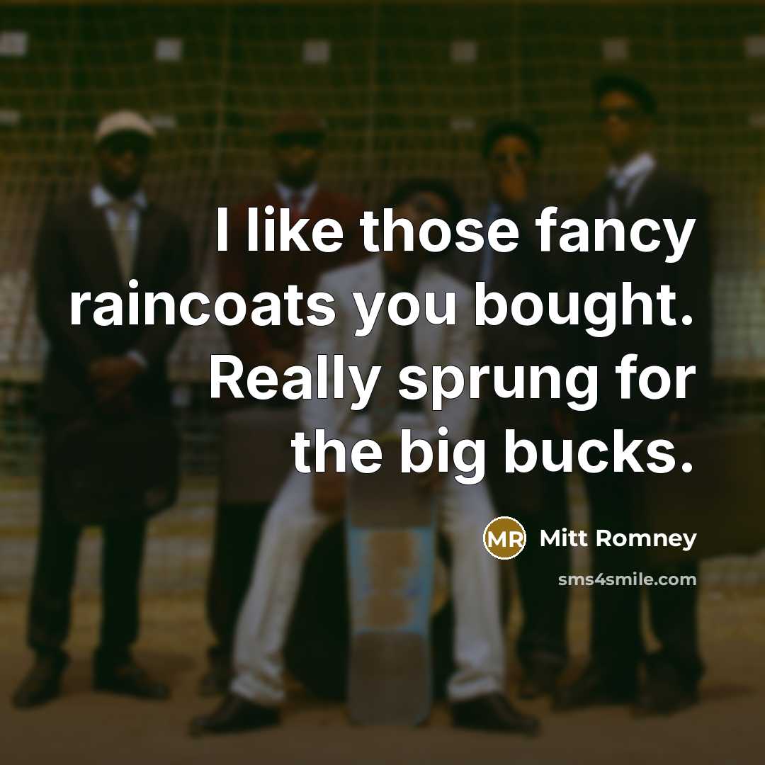 “I like those fancy raincoats you bought. Really sprung for…” quote by Mitt Romney