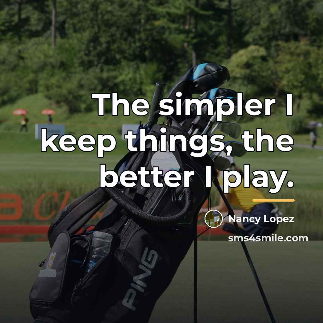 “The simpler I keep things, the better I play.…” quote by Nancy Lopez