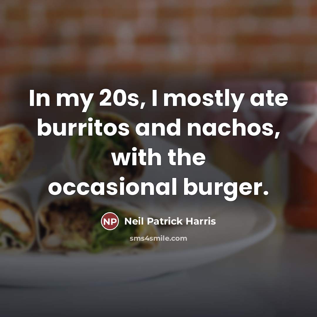 “In my 20s, I mostly ate burritos and nachos, with…” quote by Neil Patrick Harris