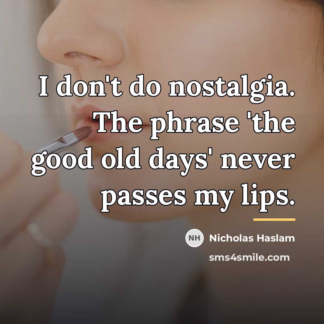 “I don't do nostalgia. The phrase 'the good old days'…” quote by Nicholas Haslam