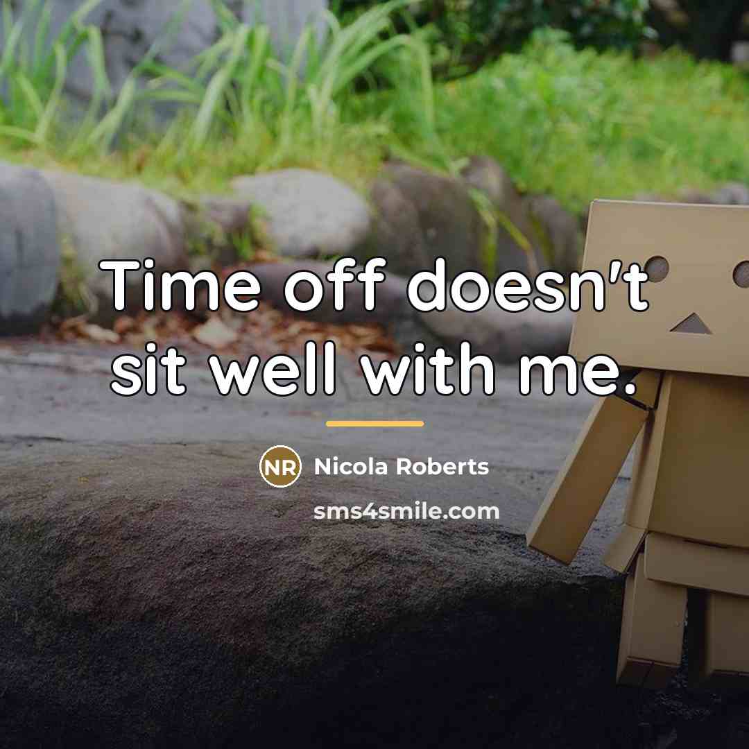 “Time off doesn't sit well with me.…” quote by Nicola Roberts