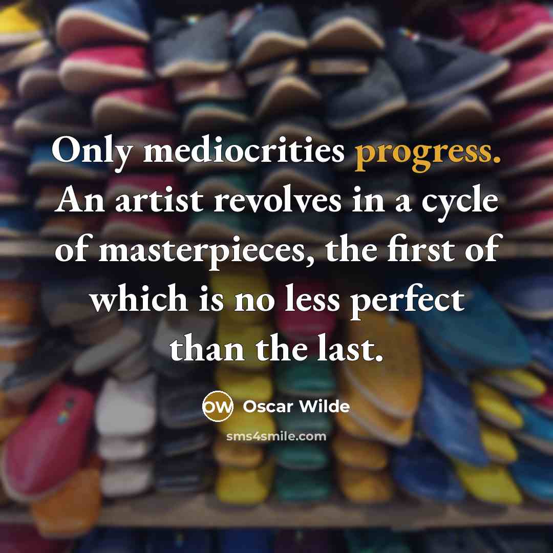 “Only mediocrities progress. An artist revolves in a cycle of…” quote by Oscar Wilde