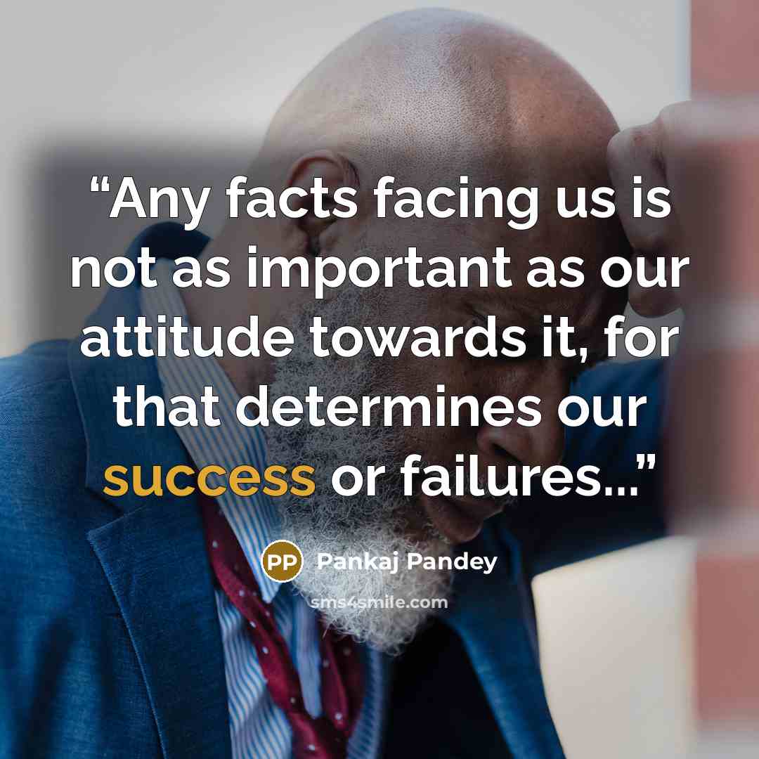 “Any facts facing us is not as important as our attitude towards it, for that determines our success or failures...” quote by Pankaj Pandey