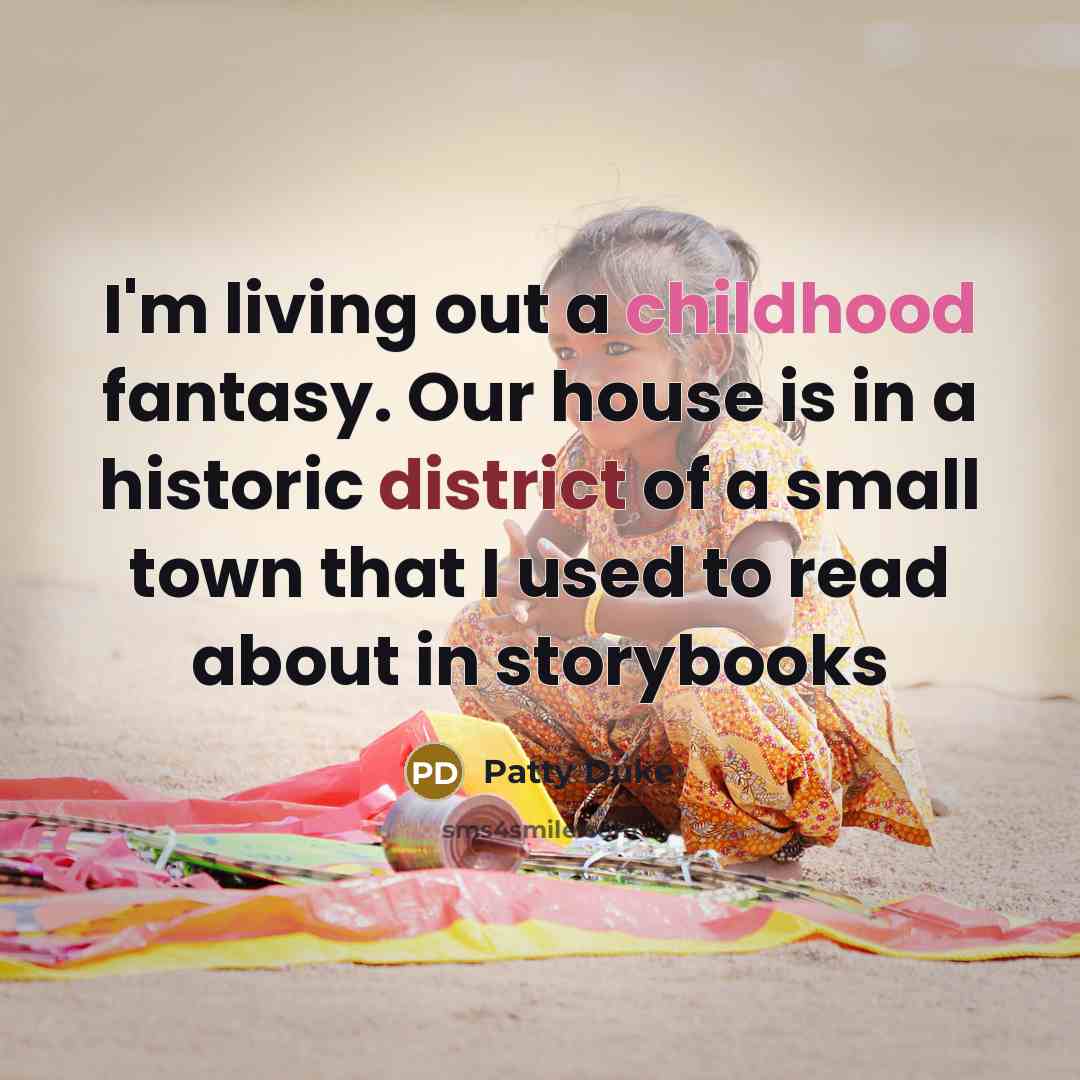 “I'm living out a childhood fantasy. Our house is in…” quote by Patty Duke