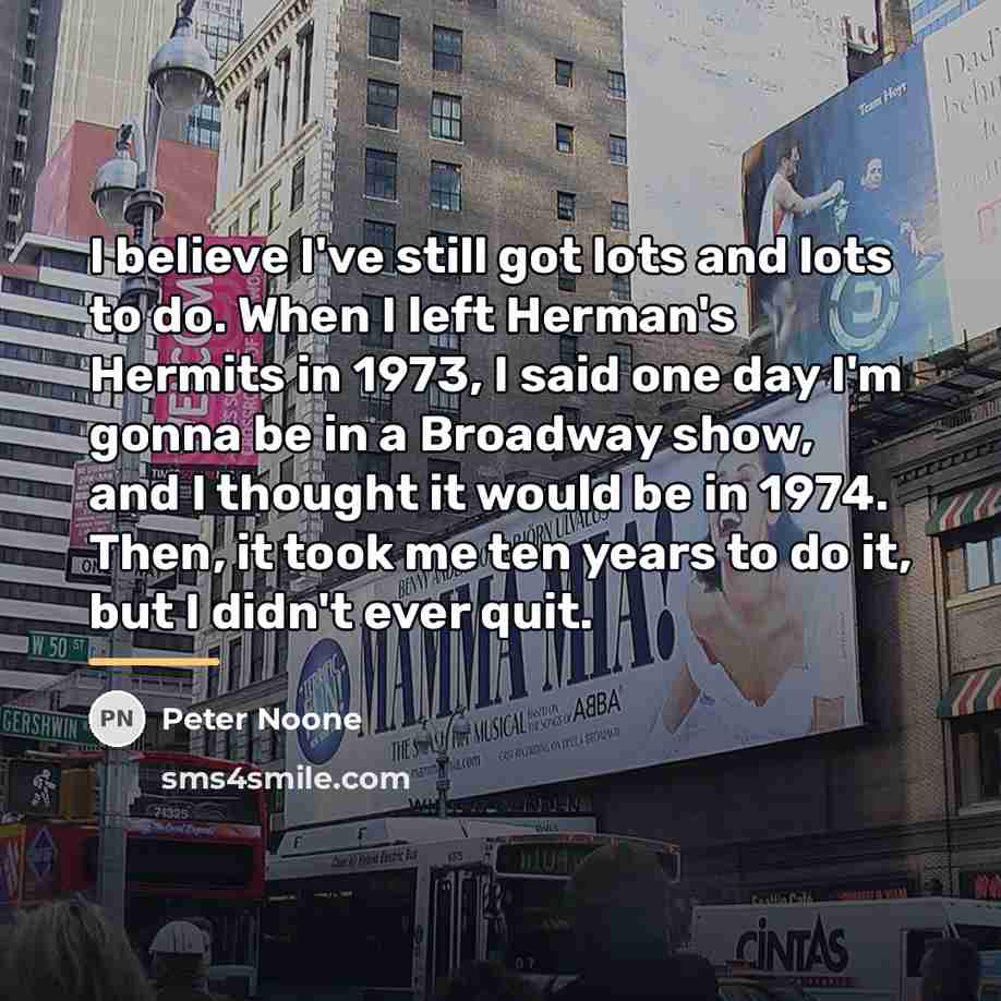 “I believe I've still got lots and lots to do.…” quote by Peter Noone
