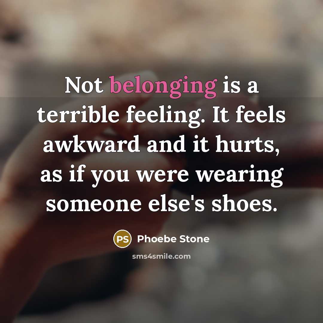 “Not belonging is a terrible feeling. It feels awkward and…” quote by Phoebe Stone