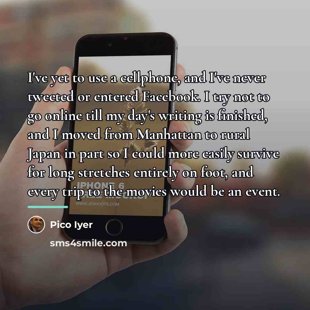 “I've yet to use a cellphone, and I've never tweeted…” quote by Pico Iyer