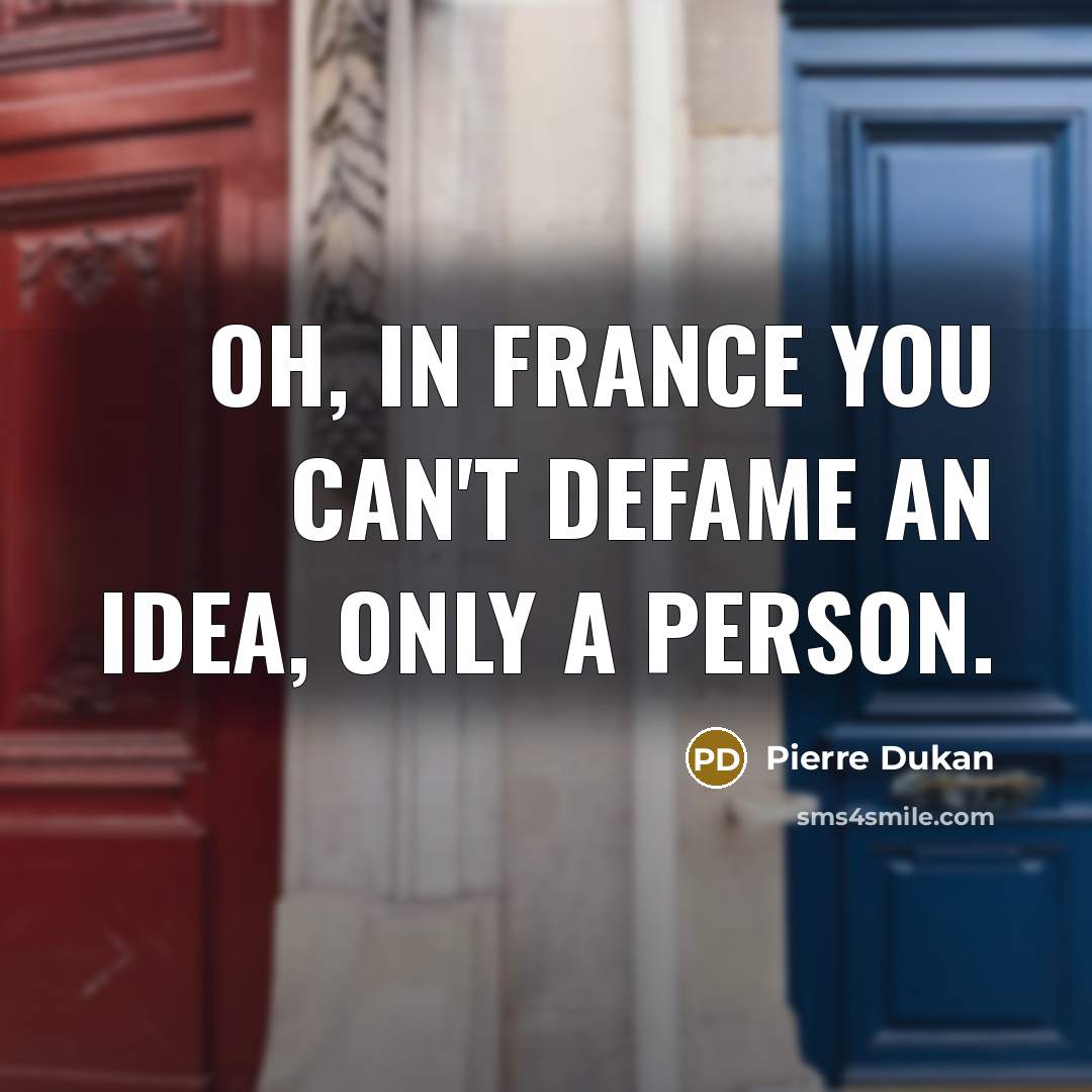 “Oh, in France you can't defame an idea, only a…” quote by Pierre Dukan