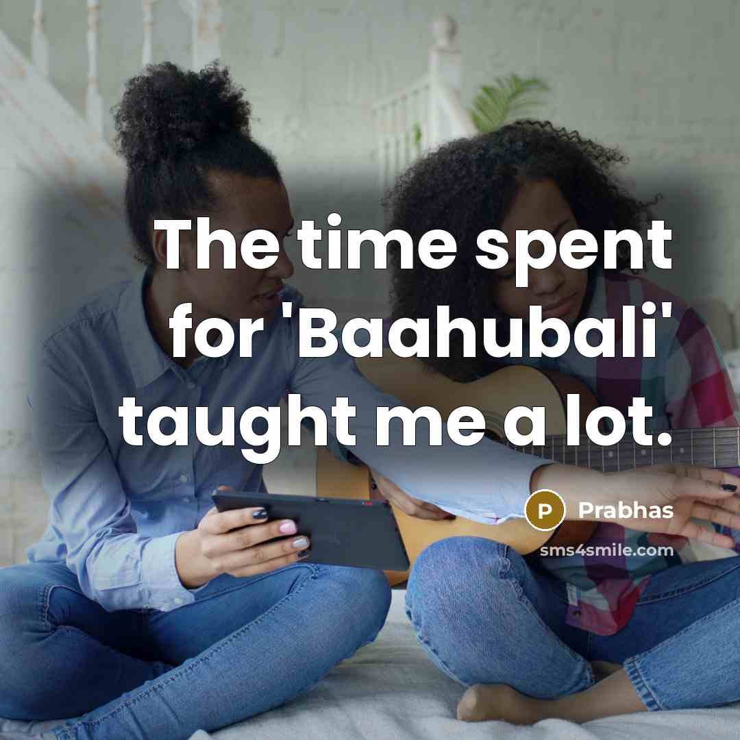 “The time spent for 'Baahubali' taught me a lot.…” quote by Prabhas