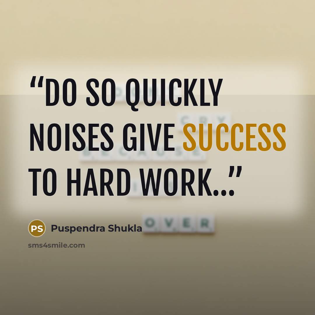 “Do so quickly noises give success to hard work…” quote by Puspendra Shukla