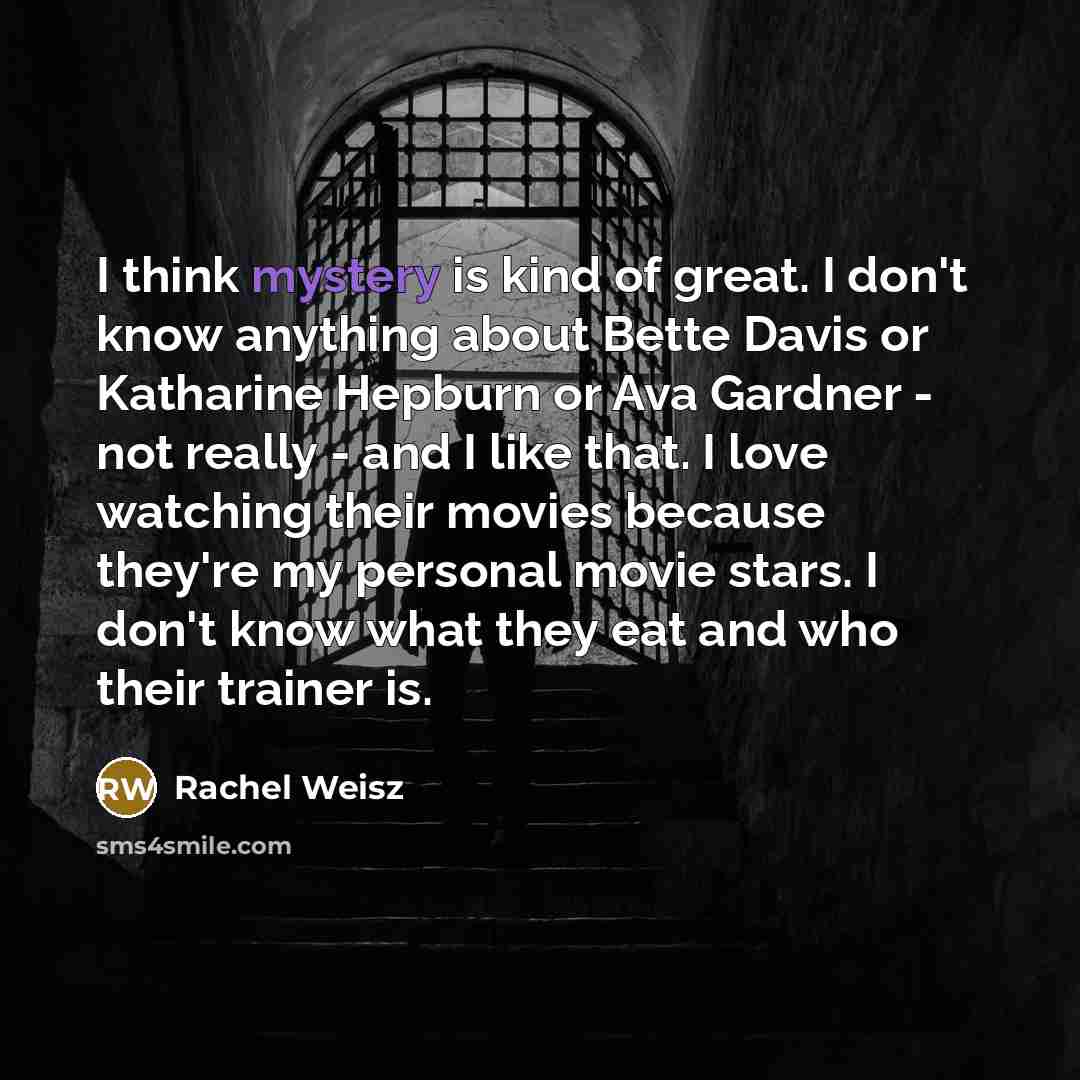 “I think mystery is kind of great. I don't know…” quote by Rachel Weisz