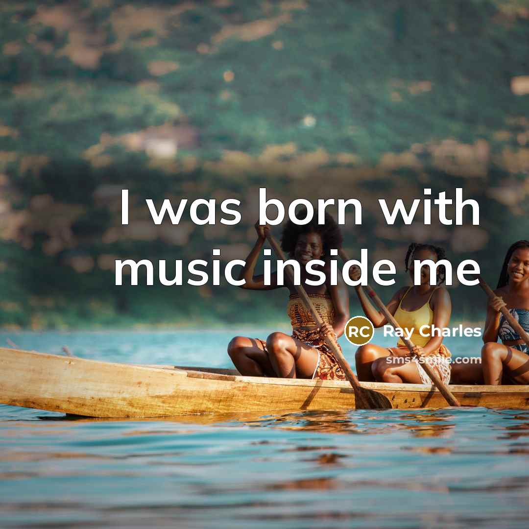 “I was born with music inside me…” quote by Ray Charles