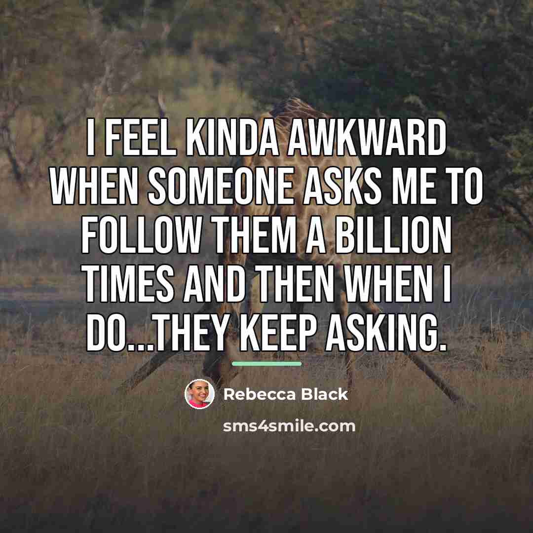 “I feel kinda awkward when someone asks me to follow…” quote by Rebecca Black