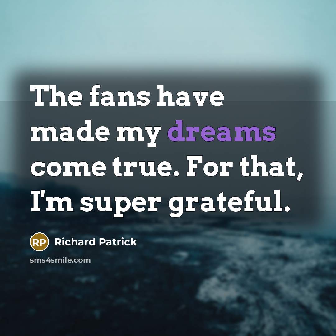 “The fans have made my dreams come true. For that,…” quote by Richard Patrick