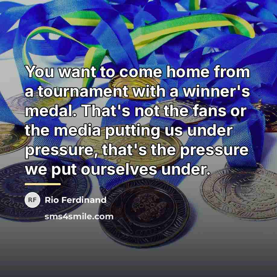 “You want to come home from a tournament with a…” quote by Rio Ferdinand