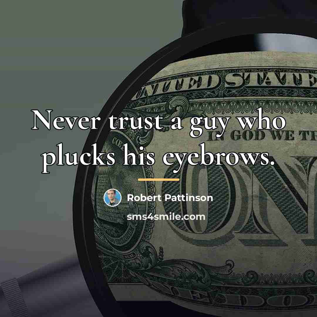“Never trust a guy who plucks his eyebrows.…” quote by Robert Pattinson