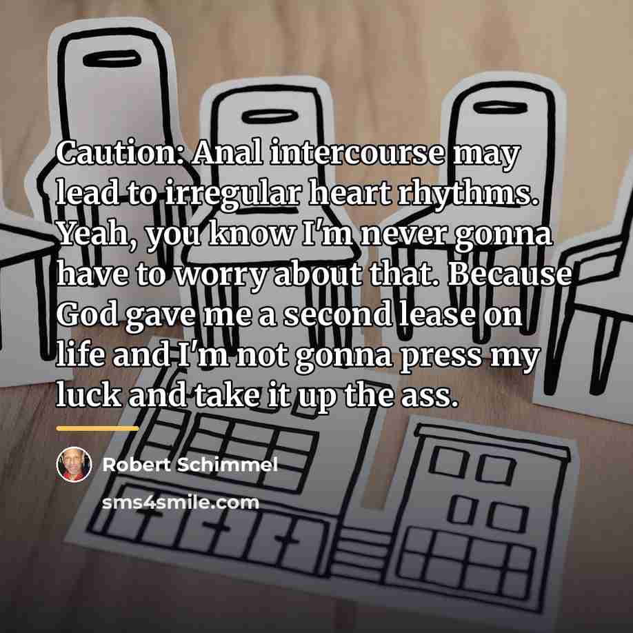 “Caution: Anal intercourse may lead to irregular heart rhythms. Yeah,…” quote by Robert Schimmel