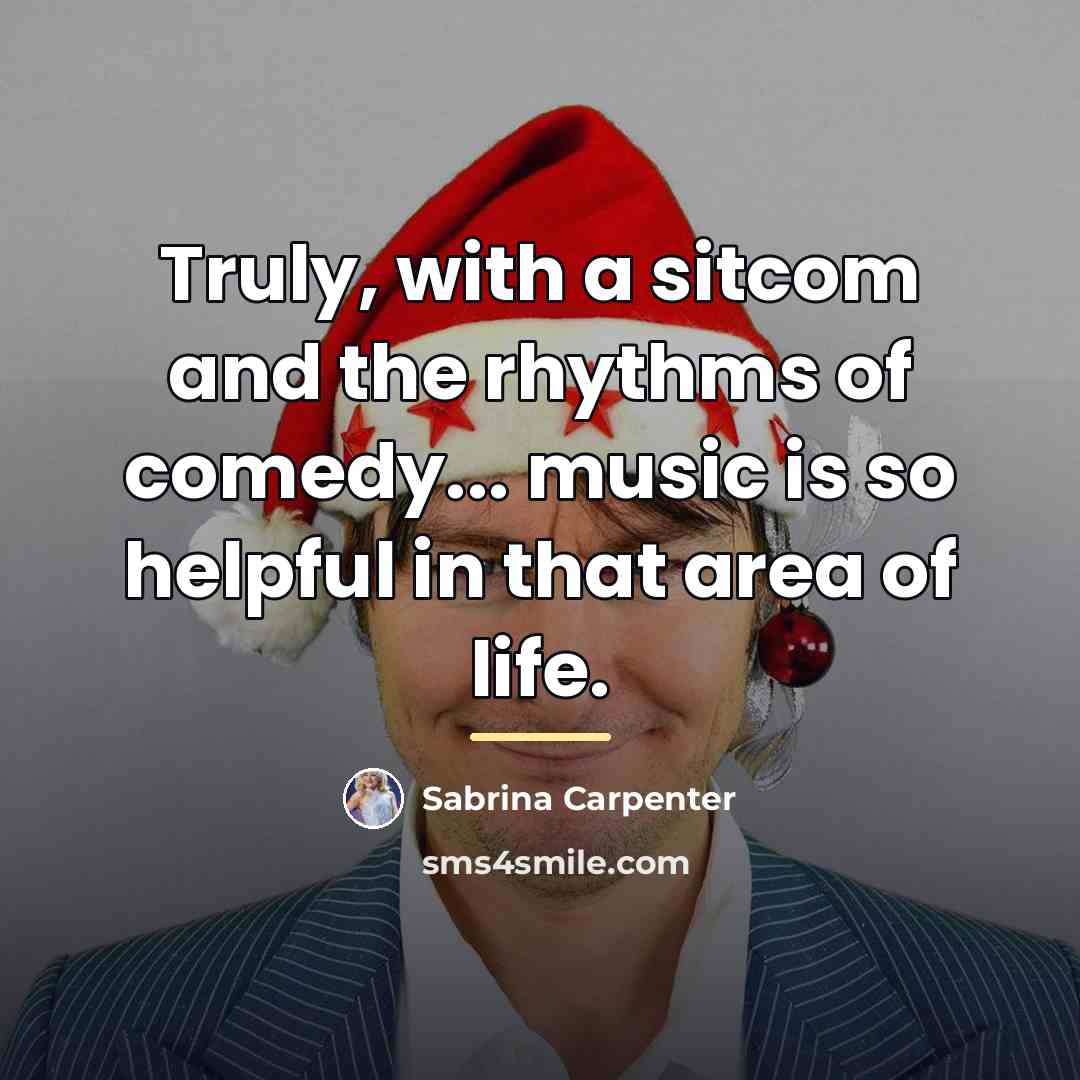 “Truly, with a sitcom and the rhythms of comedy... music…” quote by Sabrina Carpenter