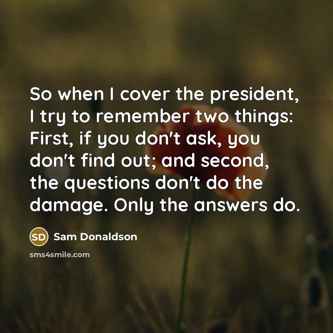 “So when I cover the president, I try to remember…” quote by Sam Donaldson
