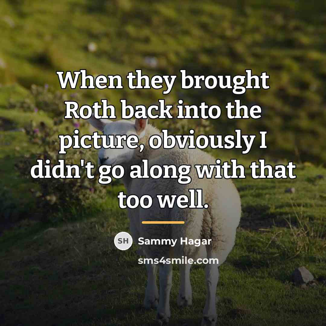 “When they brought Roth back into the picture, obviously I…” quote by Sammy Hagar