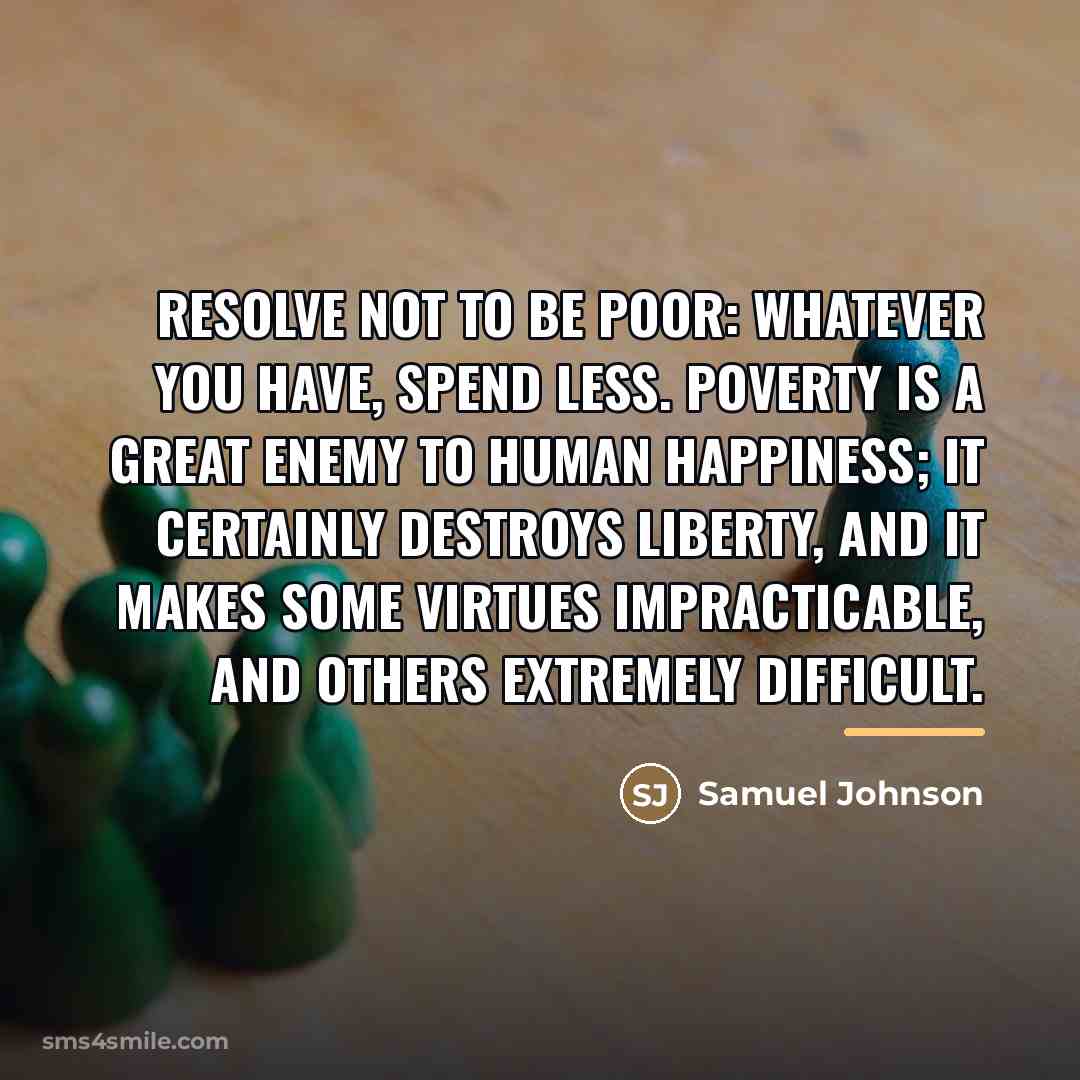“Resolve not to be poor: whatever you have, spend less.…” quote by Samuel Johnson
