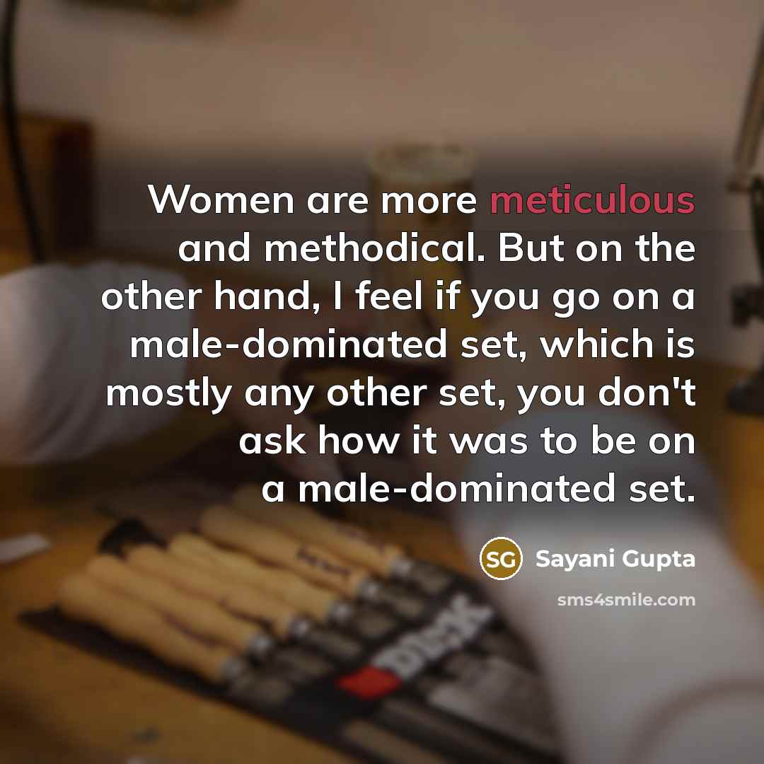 “Women are more meticulous and methodical. But on the other…” quote by Sayani Gupta
