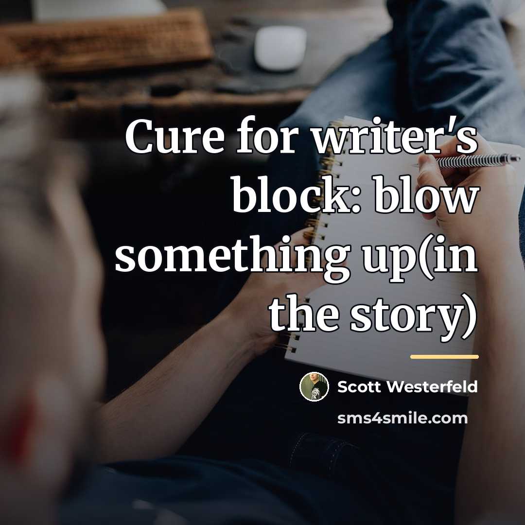 “Cure for writer's block: blow something up(in the story)…” quote by Scott Westerfeld
