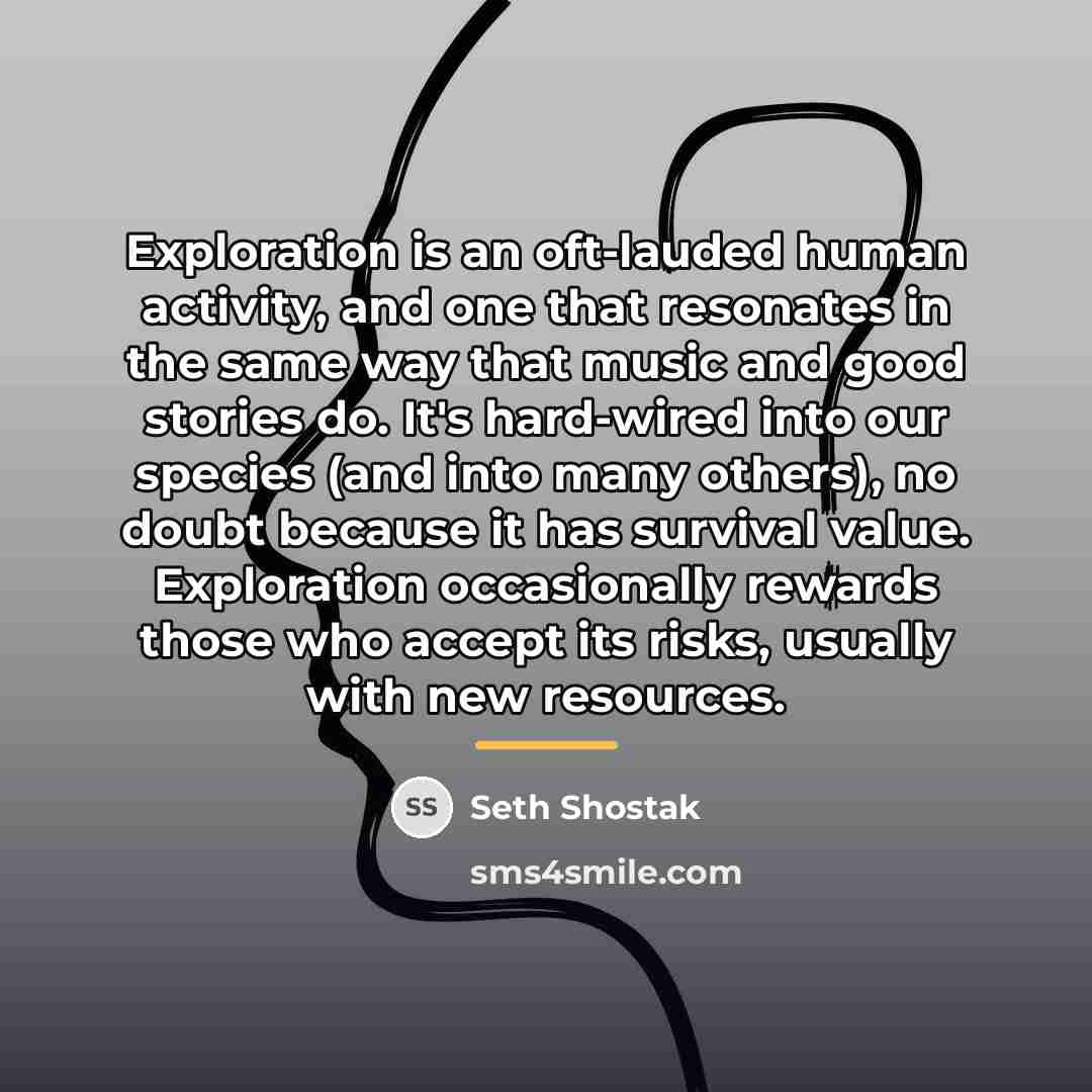 “Exploration is an oft-lauded human activity, and one that resonates…” quote by Seth Shostak