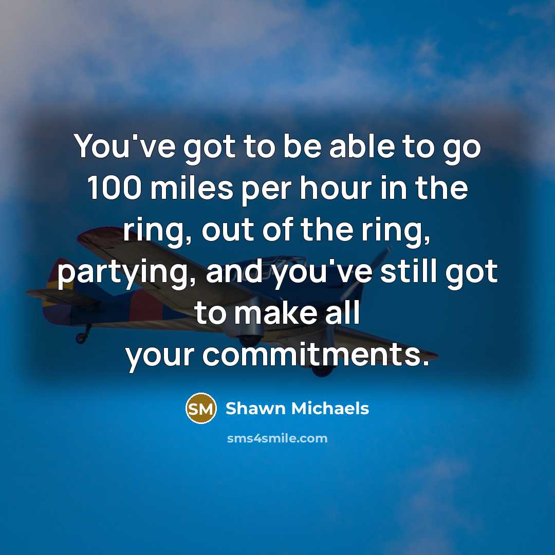 “You've got to be able to go 100 miles per…” quote by Shawn Michaels