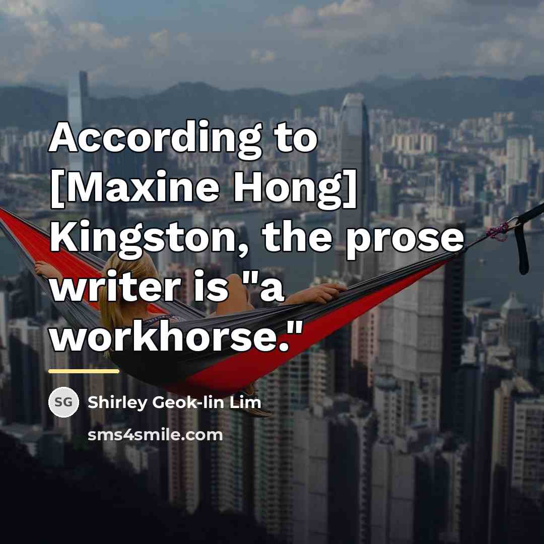 “According to [Maxine Hong] Kingston, the prose writer is "a…” quote by Shirley Geok-lin Lim