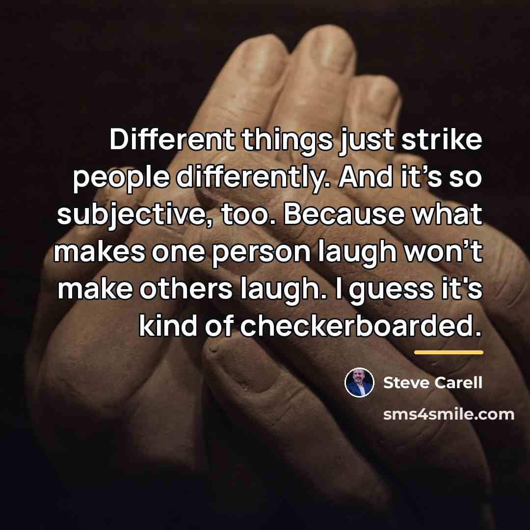“Different things just strike people differently. And it's so subjective,…” quote by Steve Carell
