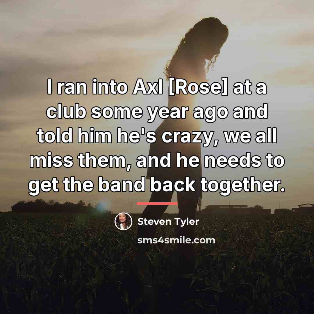“I ran into Axl [Rose] at a club some year…” quote by Steven Tyler
