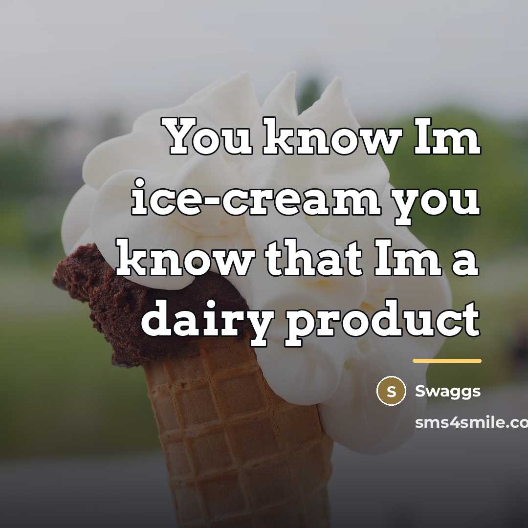 “You know Im ice-cream you know that Im a dairy…” quote by Swaggs