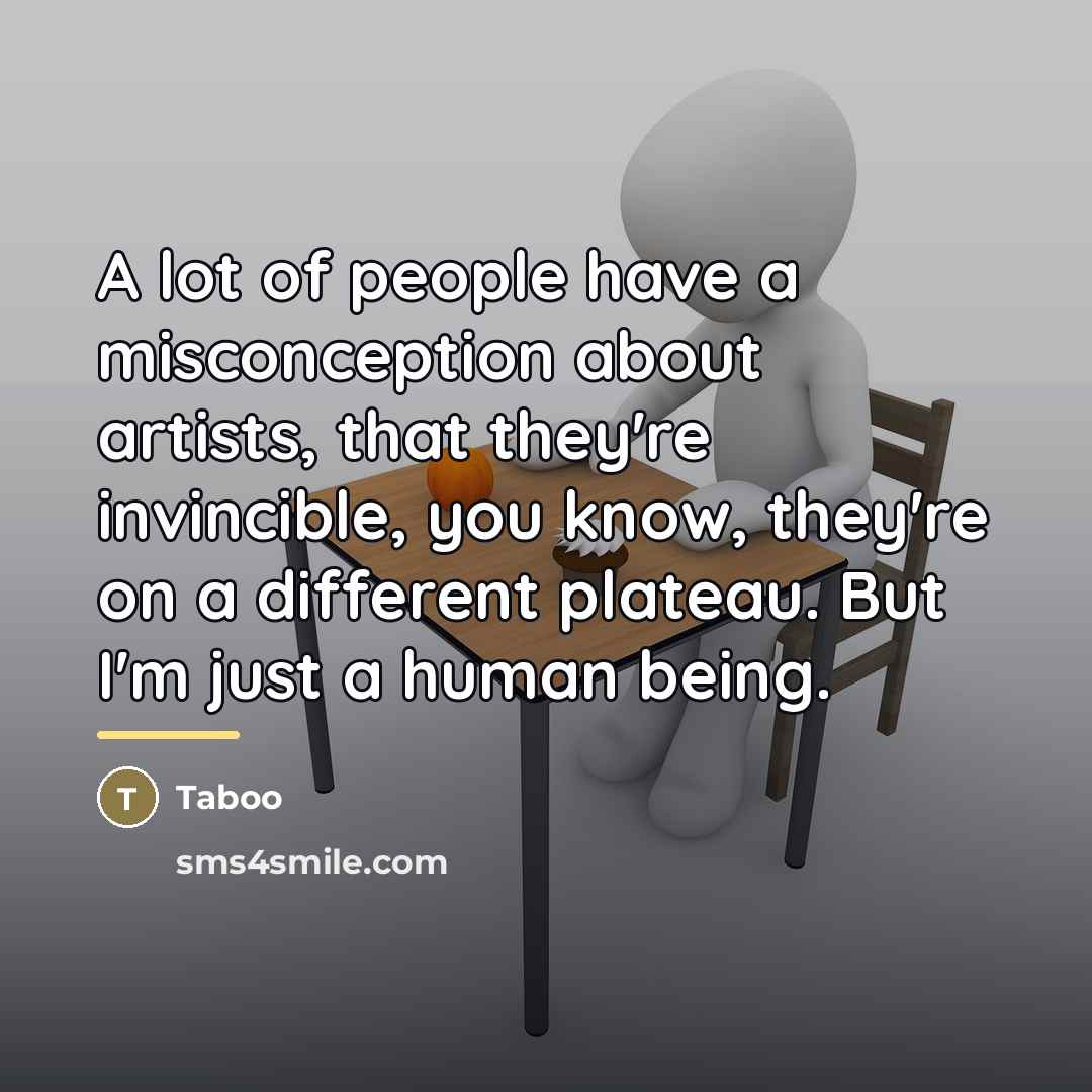 “A lot of people have a misconception about artists, that…” quote by Taboo