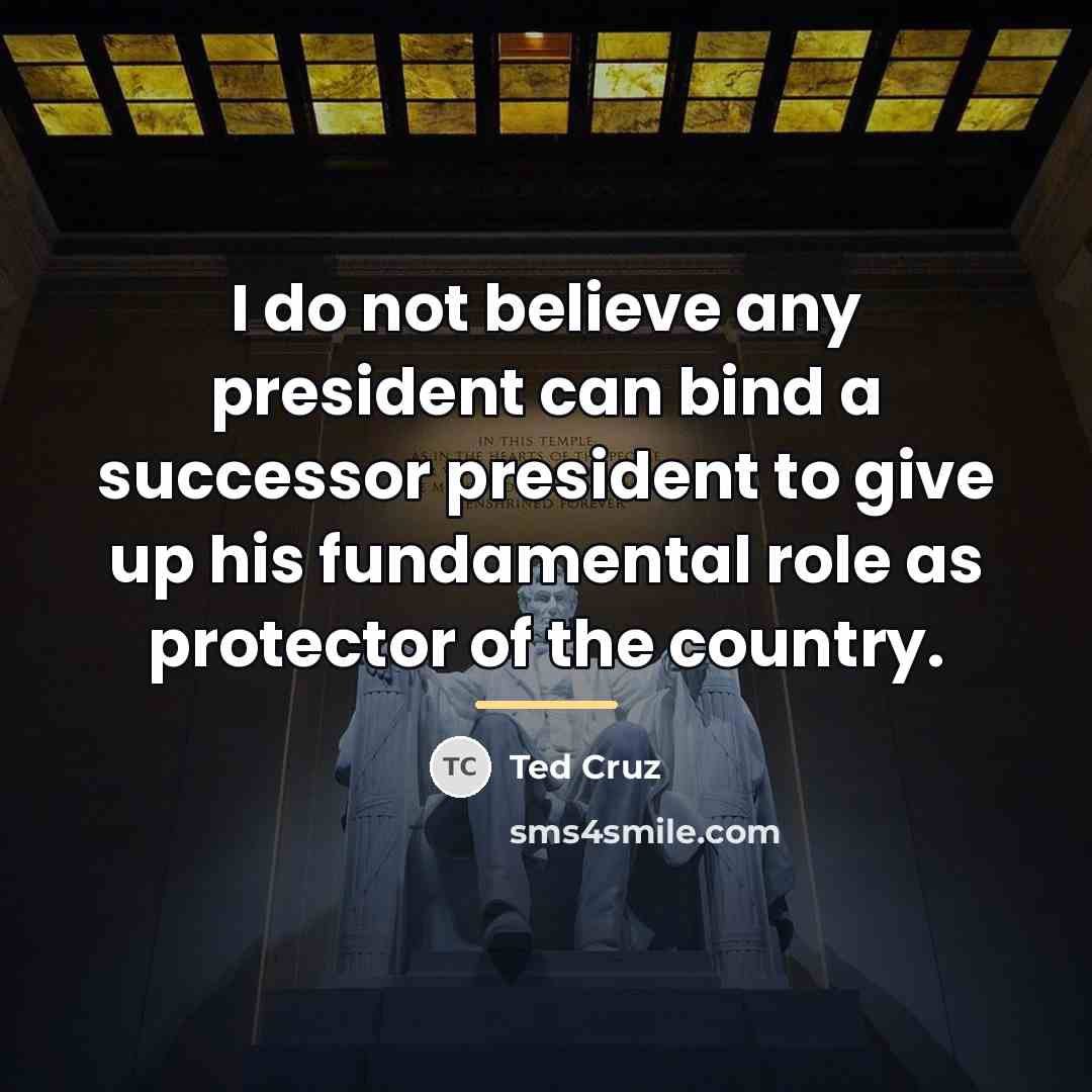 “I do not believe any president can bind a successor…” quote by Ted Cruz