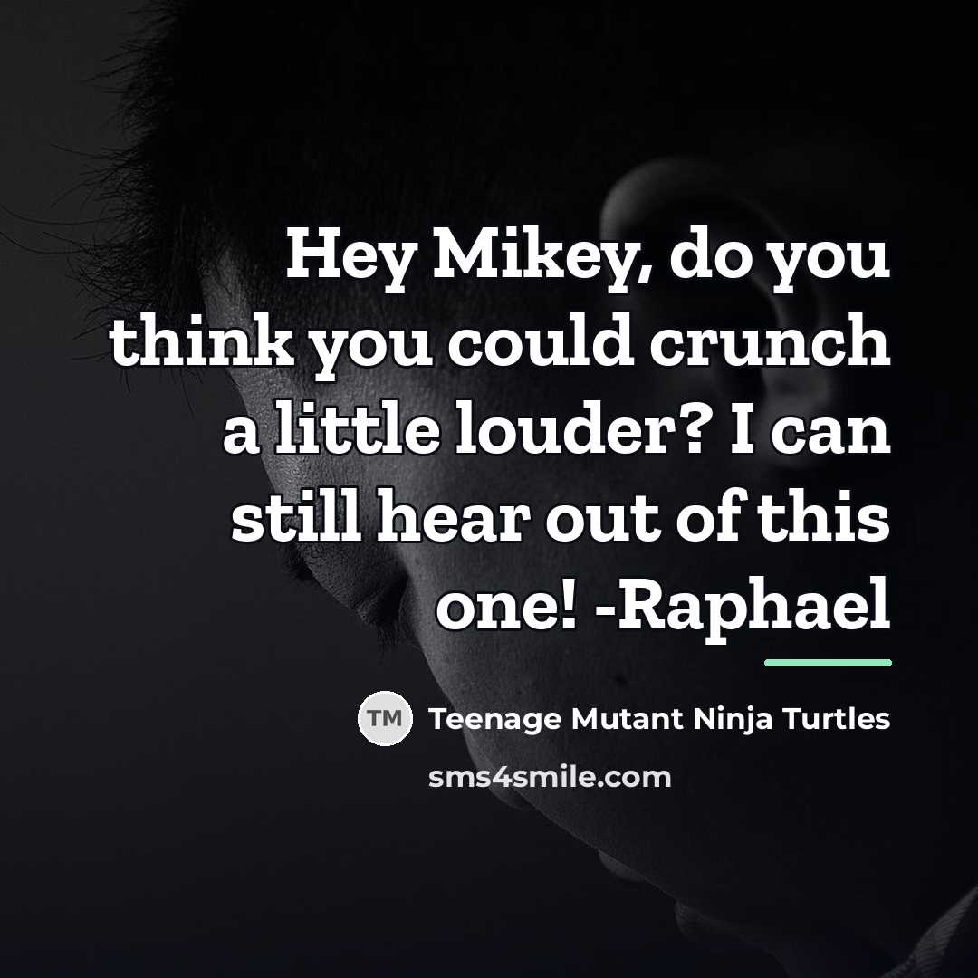 “Hey Mikey, do you think you could crunch a little…” quote by Teenage Mutant Ninja Turtles