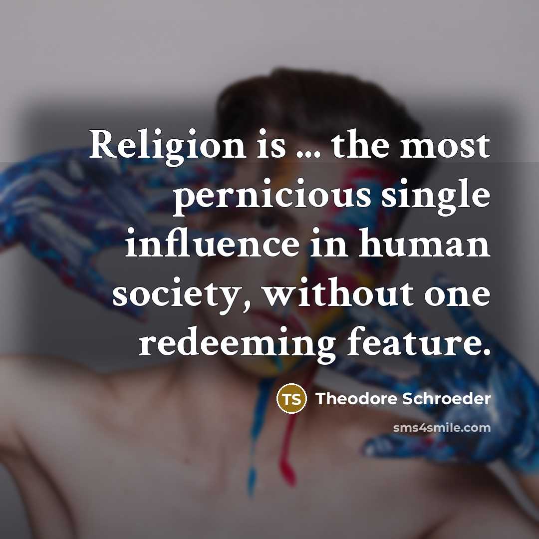 “Religion is ... the most pernicious single influence in human…” quote by Theodore Schroeder