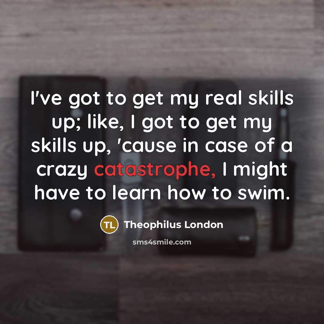 “I've got to get my real skills up; like, I…” quote by Theophilus London