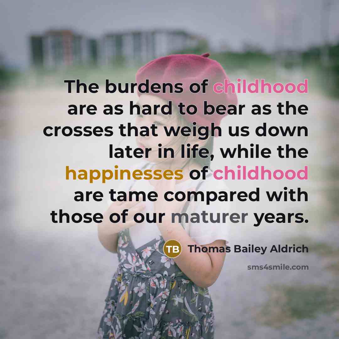 “The burdens of childhood are as hard to bear as…” quote by Thomas Bailey Aldrich