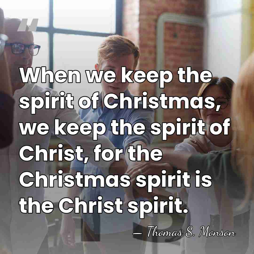 When we keep the spirit of Christmas, we keep the spirit of&hellip; - Thomas S. Monson