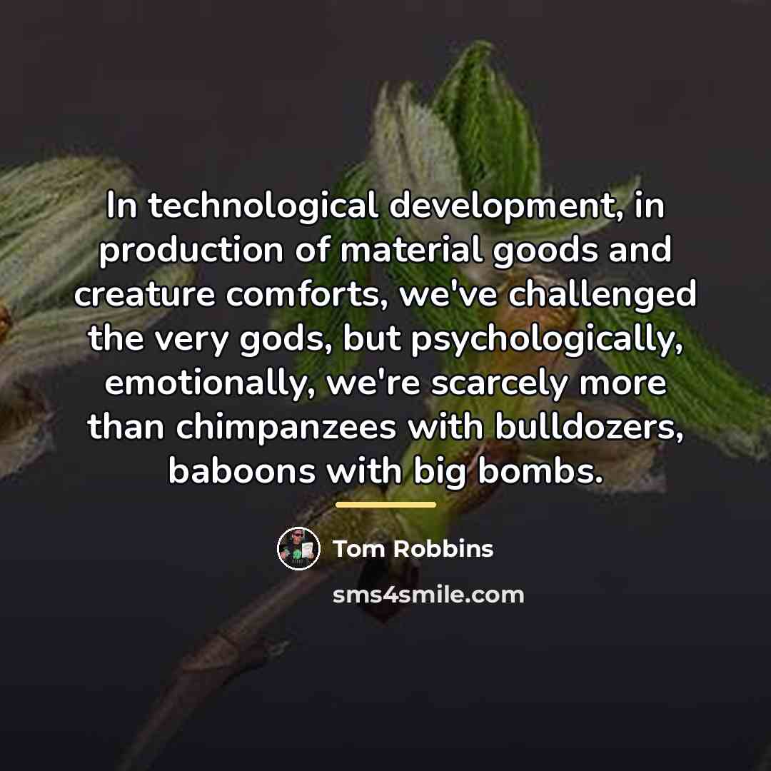 “In technological development, in production of material goods and creature…” quote by Tom Robbins