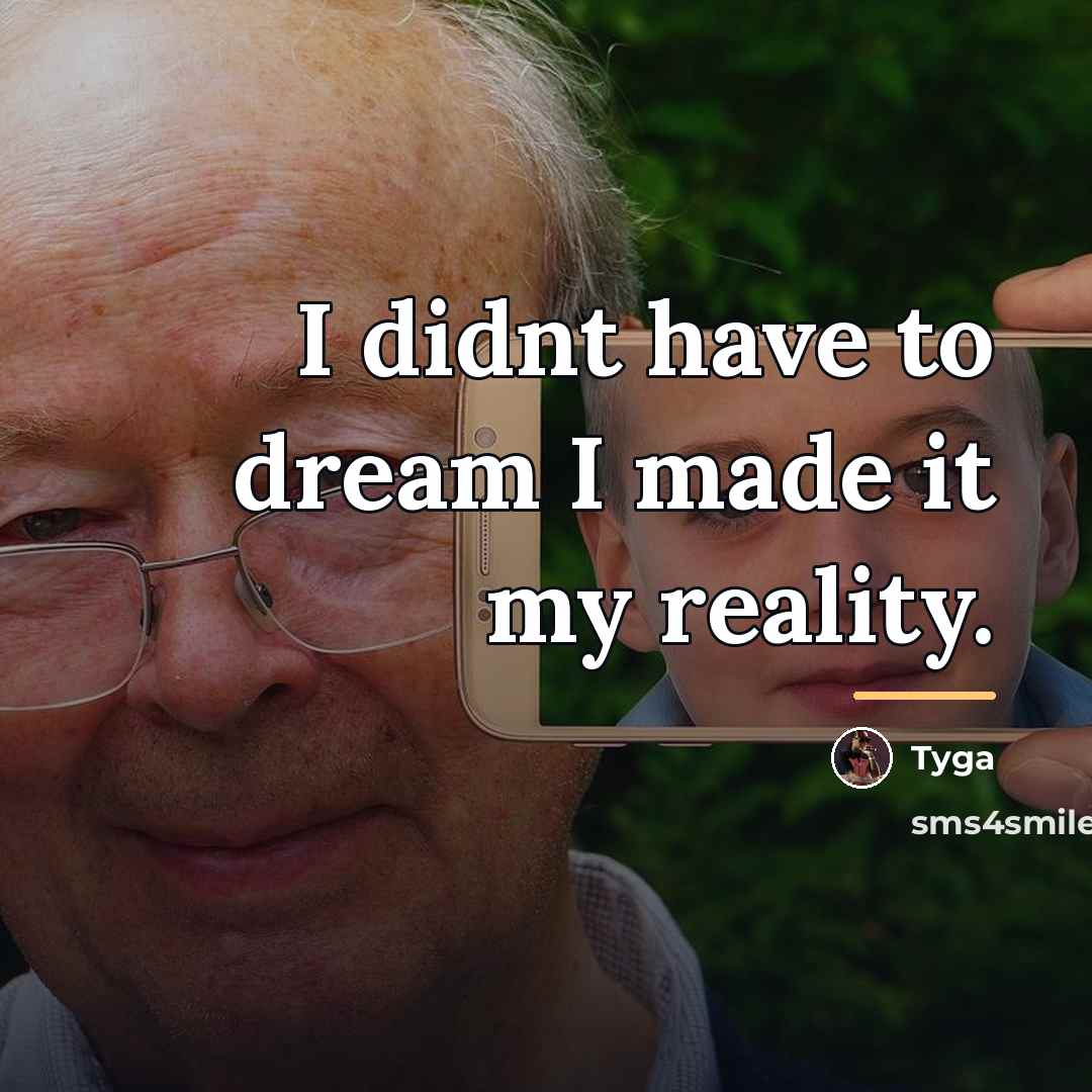 “I didnt have to dream I made it my reality.…” quote by Tyga