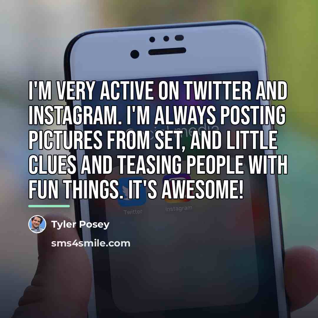 “I'm very active on Twitter and Instagram. I'm always posting…” quote by Tyler Posey