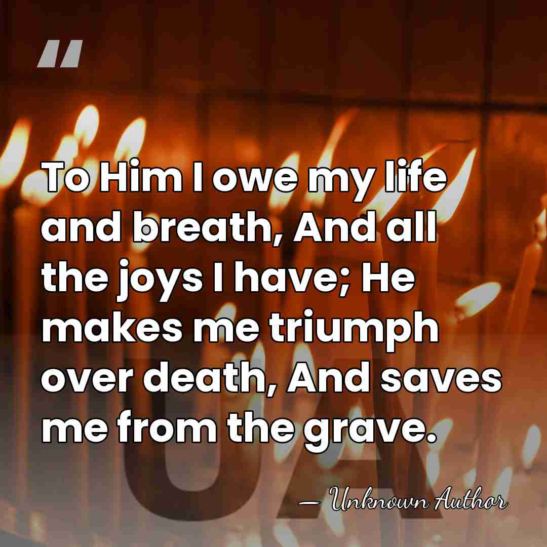 To Him I owe my life and breath, And all the joys&hellip; - Unknown Author